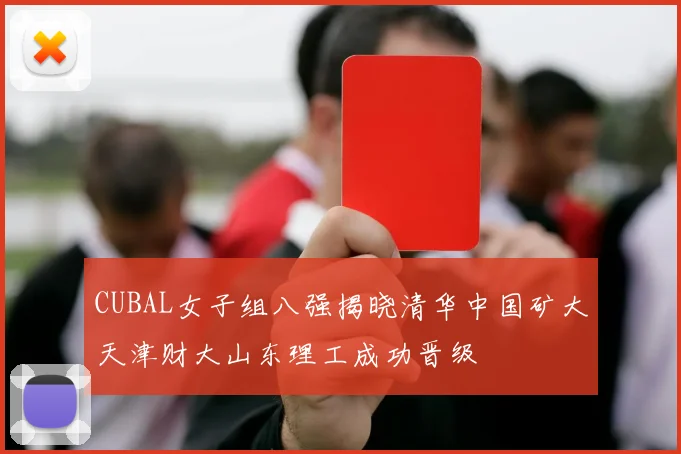 CUBAL女子组八强揭晓清华中国矿大天津财大山东理工成功晋级
